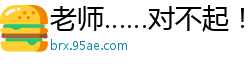 老师……对不起！干痛了你！！（完）校园春色